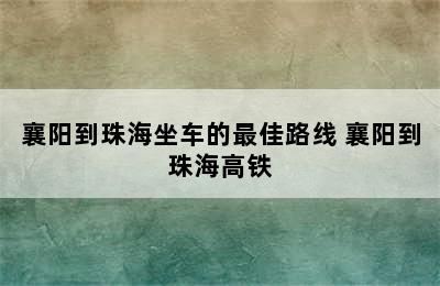 襄阳到珠海坐车的最佳路线 襄阳到珠海高铁